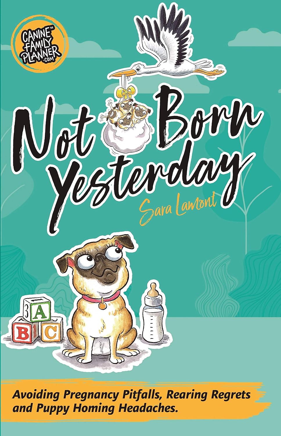 Not Born Yesterday (Sara Lamont) Guide to achieving a safe, successful and stress-free dog pregnancy